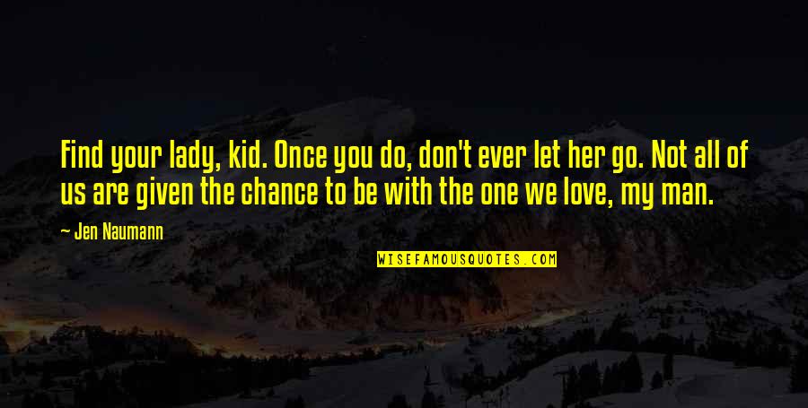 Naumann Quotes By Jen Naumann: Find your lady, kid. Once you do, don't Naumann Quotes By Jen Naumann: Find your lady, kid. Once you do, don't