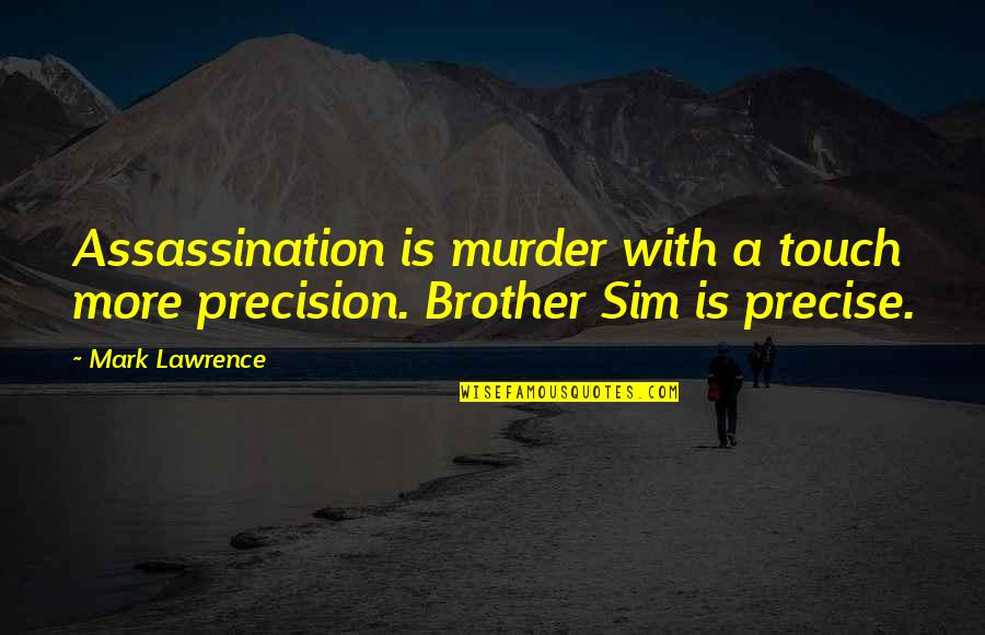 Naumkeag Quotes By Mark Lawrence: Assassination is murder with a touch more precision.