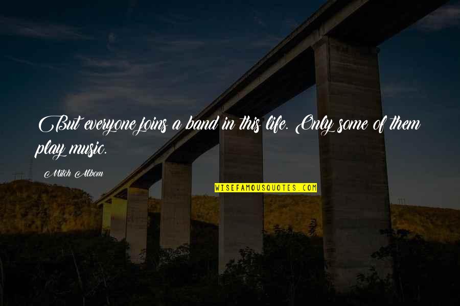 Naumkeag Quotes By Mitch Albom: But everyone joins a band in this life.