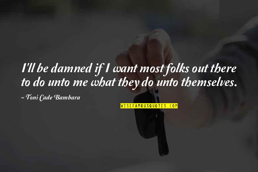 Naumov Figure Quotes By Toni Cade Bambara: I'll be damned if I want most folks