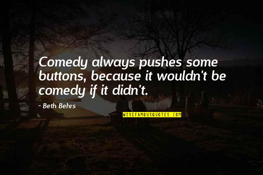 Naumovic I Partneri Quotes By Beth Behrs: Comedy always pushes some buttons, because it wouldn't