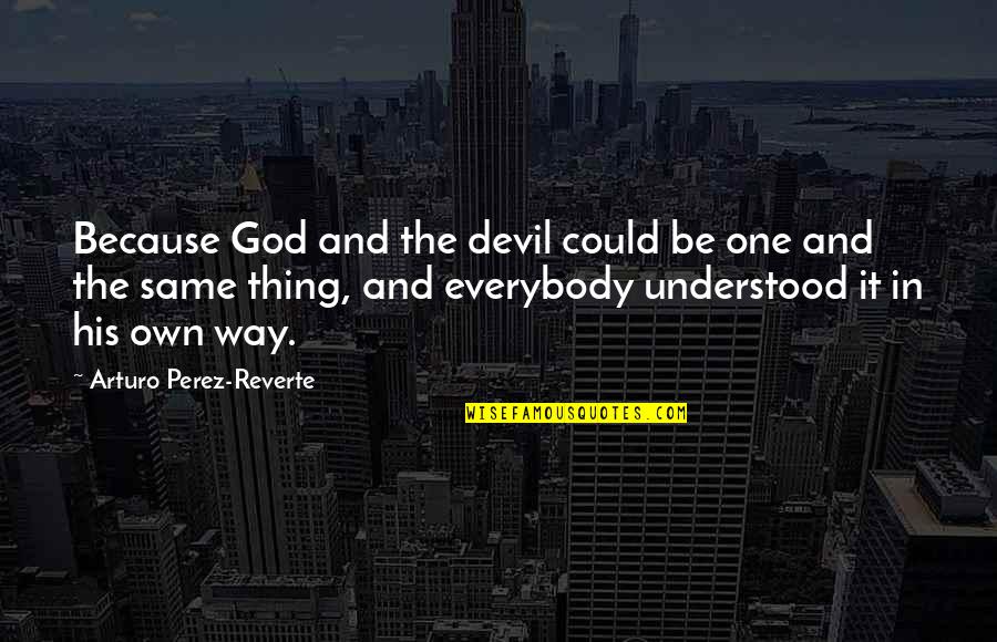 Naunauc Quotes By Arturo Perez-Reverte: Because God and the devil could be one Naunauc Quotes By Arturo Perez-Reverte: Because God and the devil could be one