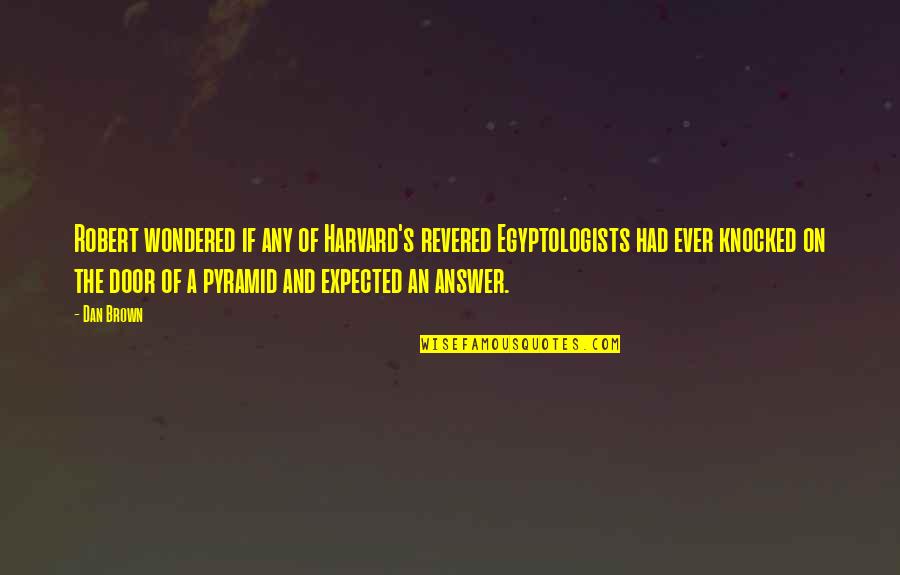 Naurangi Quotes By Dan Brown: Robert wondered if any of Harvard's revered Egyptologists Naurangi Quotes By Dan Brown: Robert wondered if any of Harvard's revered Egyptologists