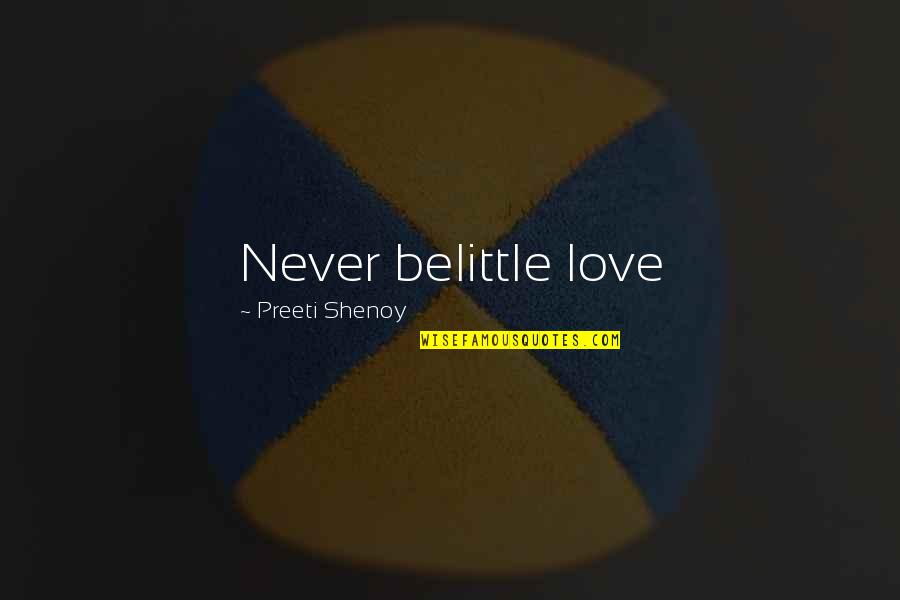 Nauru Capital Quotes By Preeti Shenoy: Never belittle love Nauru Capital Quotes By Preeti Shenoy: Never belittle love