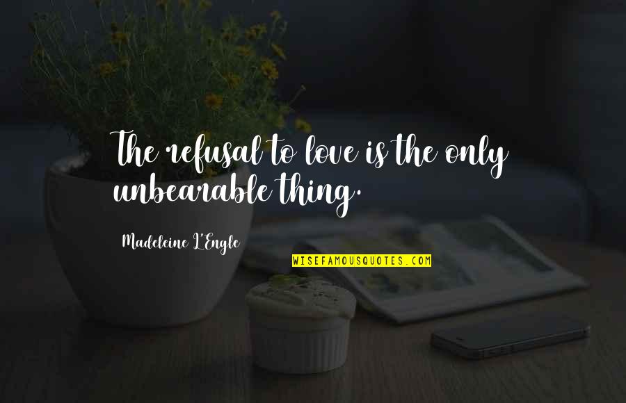 Nauru Tower Quotes By Madeleine L'Engle: The refusal to love is the only unbearable Nauru Tower Quotes By Madeleine L'Engle: The refusal to love is the only unbearable
