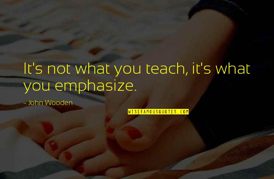 Naus E Quotes By John Wooden: It's not what you teach, it's what you Naus E Quotes By John Wooden: It's not what you teach, it's what you