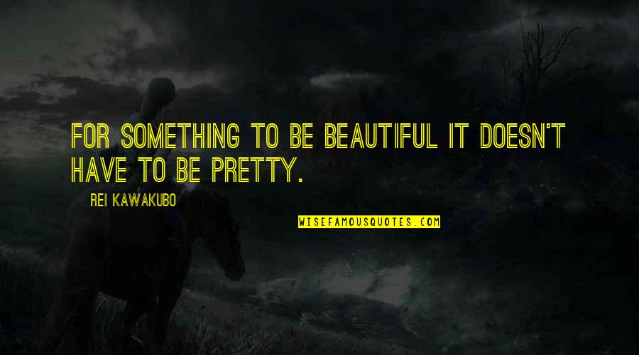 Naus E Quotes By Rei Kawakubo: For something to be beautiful it doesn't have Naus E Quotes By Rei Kawakubo: For something to be beautiful it doesn't have
