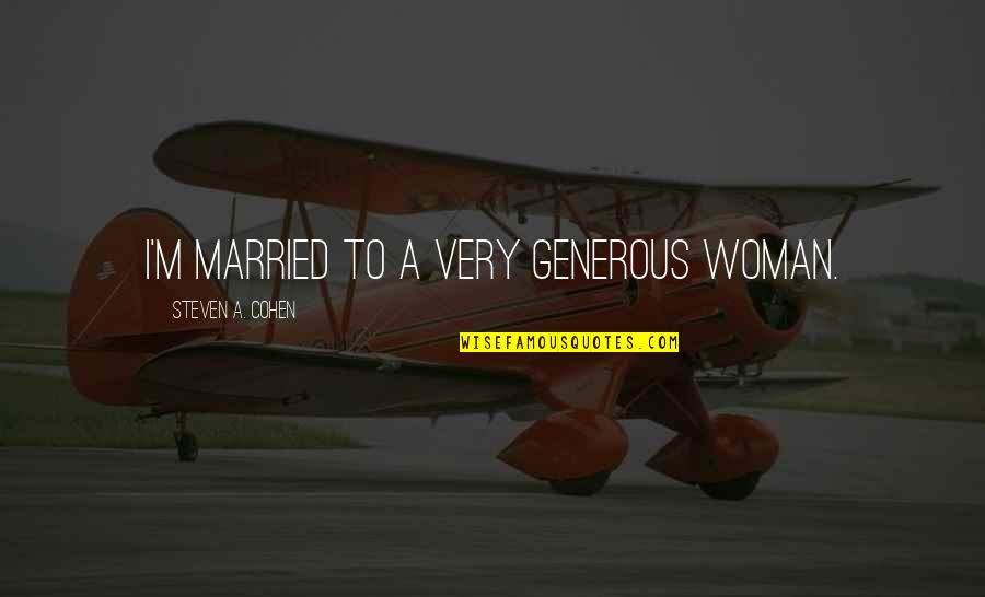 Nausea By Sartre Quotes By Steven A. Cohen: I'm married to a very generous woman.