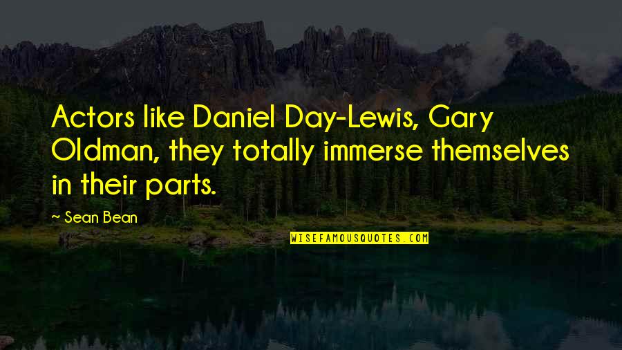 Nausea During Pregnancy Quotes By Sean Bean: Actors like Daniel Day-Lewis, Gary Oldman, they totally Nausea During Pregnancy Quotes By Sean Bean: Actors like Daniel Day-Lewis, Gary Oldman, they totally