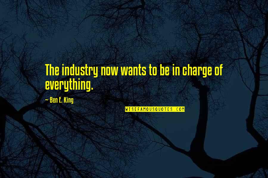 Nausea Meds Quotes By Ben E. King: The industry now wants to be in charge