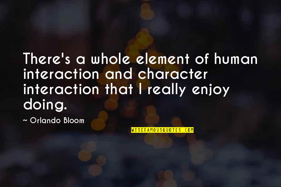 Nausea Meds Quotes By Orlando Bloom: There's a whole element of human interaction and
