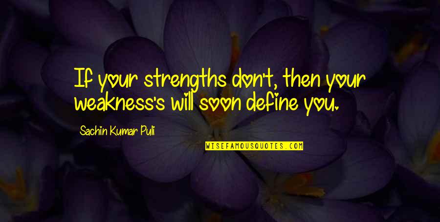 Nausea Meds Quotes By Sachin Kumar Puli: If your strengths don't, then your weakness's will