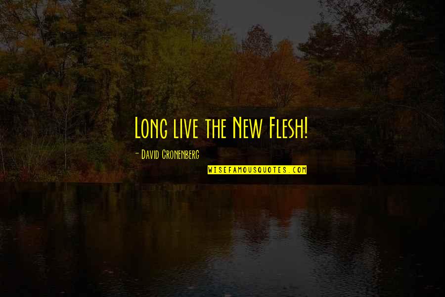 Nauseameaning Quotes By David Cronenberg: Long live the New Flesh! Nauseameaning Quotes By David Cronenberg: Long live the New Flesh!