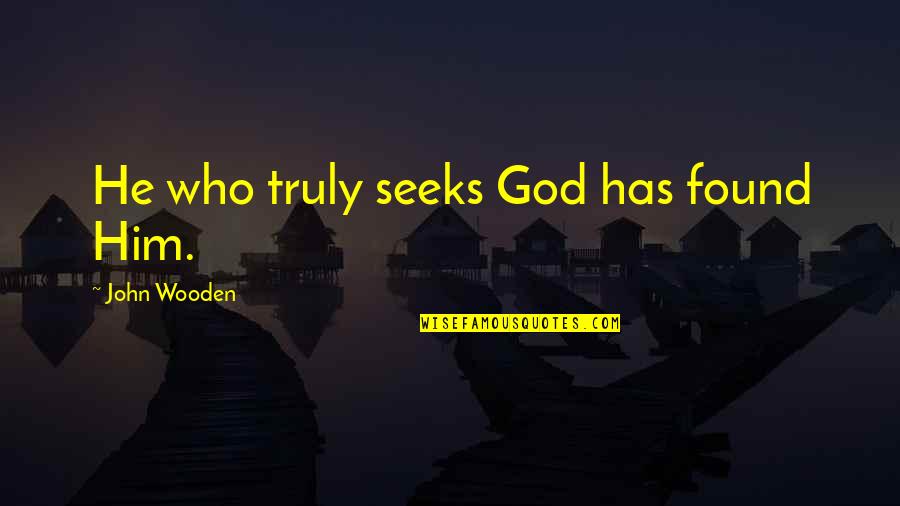 Nauseate Quotes By John Wooden: He who truly seeks God has found Him.
