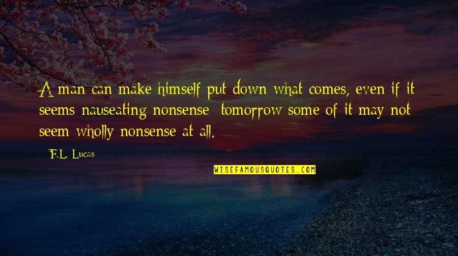 Nauseating Quotes By F.L. Lucas: A man can make himself put down what