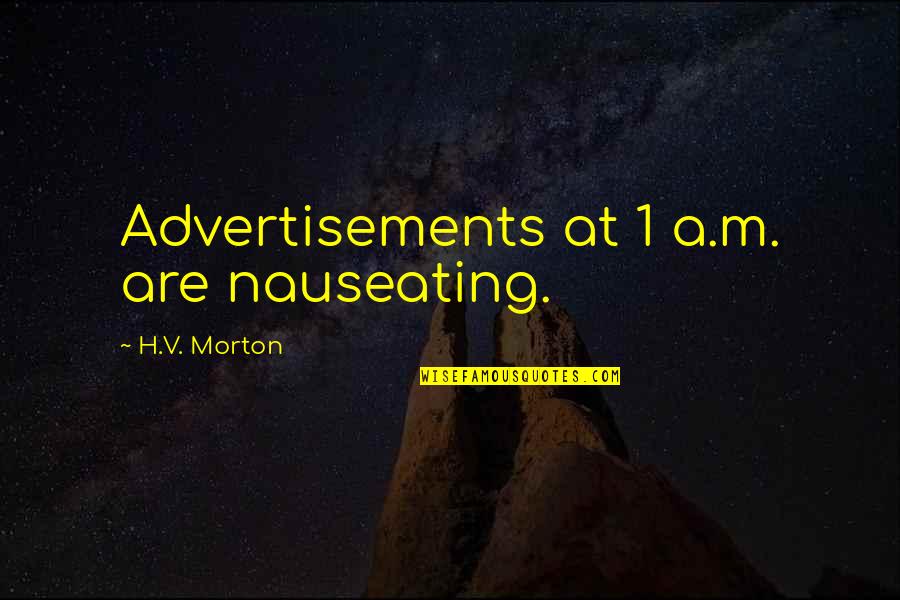 Nauseating Quotes By H.V. Morton: Advertisements at 1 a.m. are nauseating.
