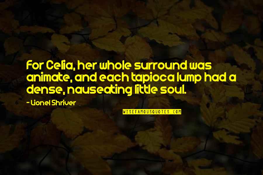Nauseating Quotes By Lionel Shriver: For Celia, her whole surround was animate, and
