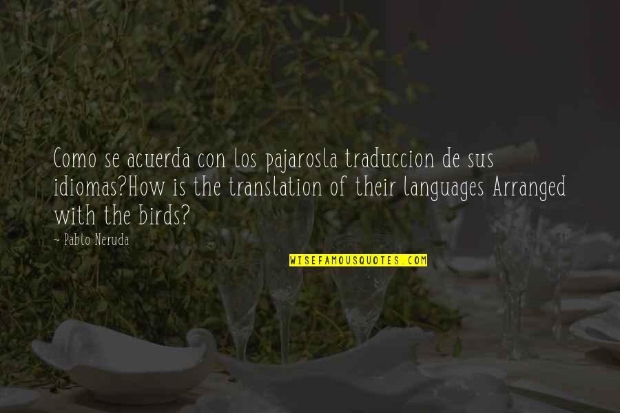 Nauseating Quotes By Pablo Neruda: Como se acuerda con los pajarosla traduccion de