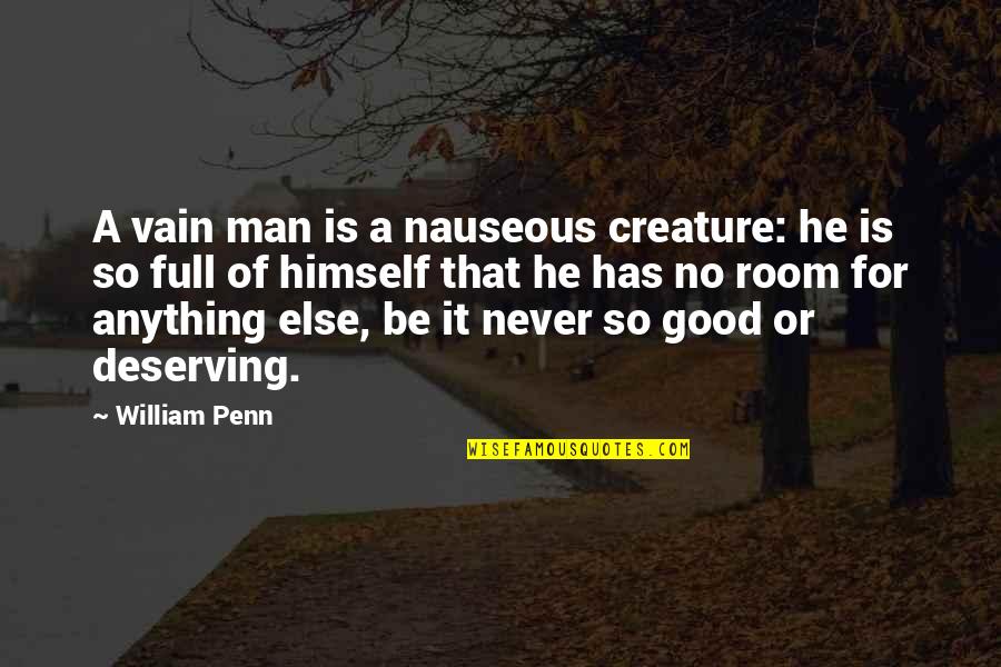 Nauseous Quotes By William Penn: A vain man is a nauseous creature: he