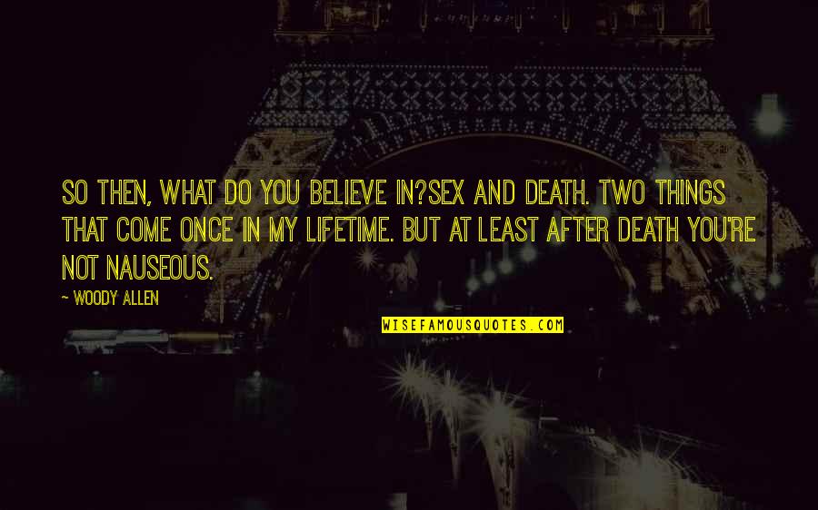 Nauseous Quotes By Woody Allen: So then, what do you believe in?Sex and