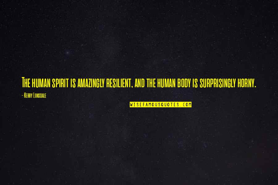 Nauset Quotes By Kerry Lonsdale: The human spirit is amazingly resilient, and the