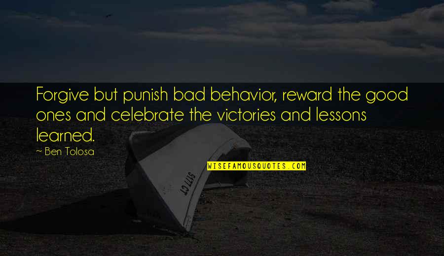 Nausheen Shah Quotes By Ben Tolosa: Forgive but punish bad behavior, reward the good Nausheen Shah Quotes By Ben Tolosa: Forgive but punish bad behavior, reward the good