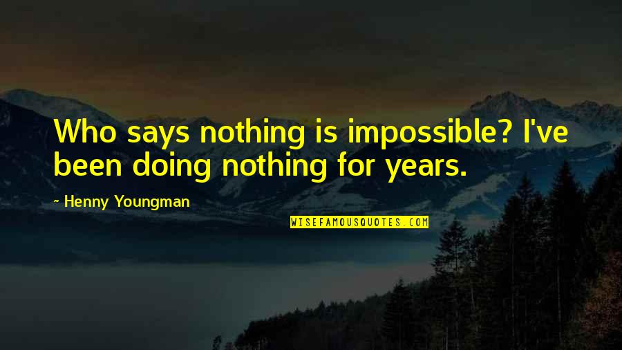 Nausheen Shah Quotes By Henny Youngman: Who says nothing is impossible? I've been doing Nausheen Shah Quotes By Henny Youngman: Who says nothing is impossible? I've been doing