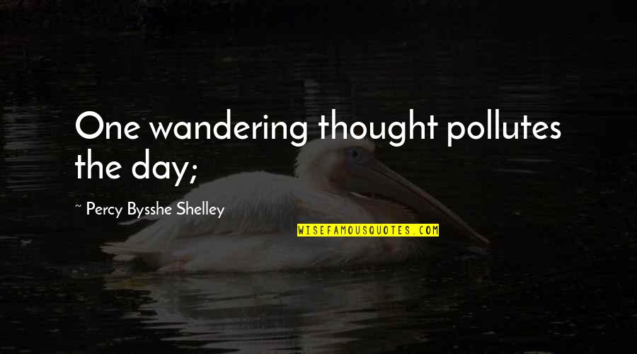 Nausheen Shah Quotes By Percy Bysshe Shelley: One wandering thought pollutes the day; Nausheen Shah Quotes By Percy Bysshe Shelley: One wandering thought pollutes the day;