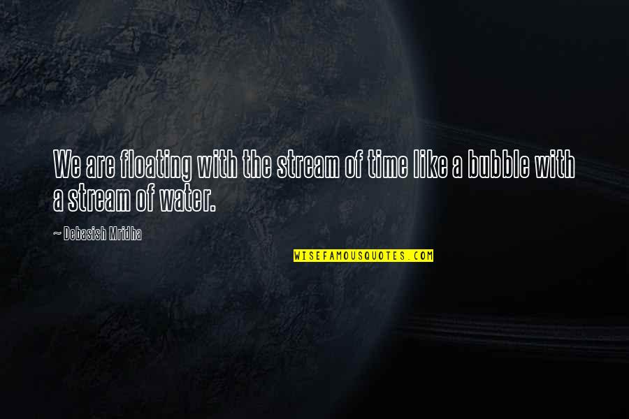 Nautalund Quotes By Debasish Mridha: We are floating with the stream of time