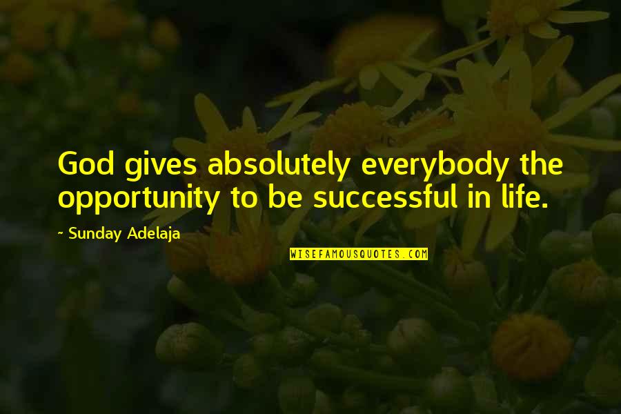 Nautalund Quotes By Sunday Adelaja: God gives absolutely everybody the opportunity to be