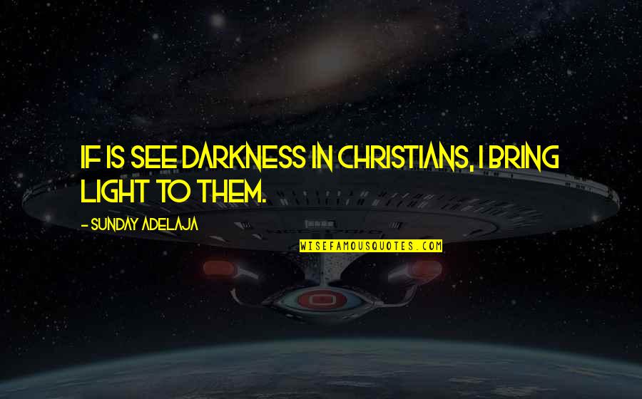 Nautamatic Marine Quotes By Sunday Adelaja: If is see darkness in Christians, I bring Nautamatic Marine Quotes By Sunday Adelaja: If is see darkness in Christians, I bring