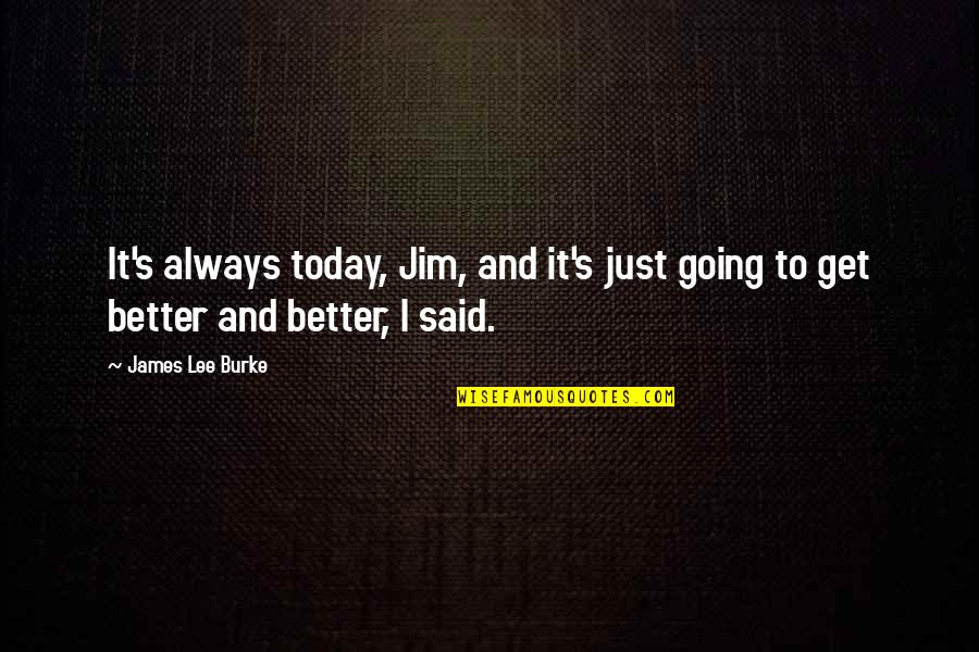 Nautical Family Quotes By James Lee Burke: It's always today, Jim, and it's just going