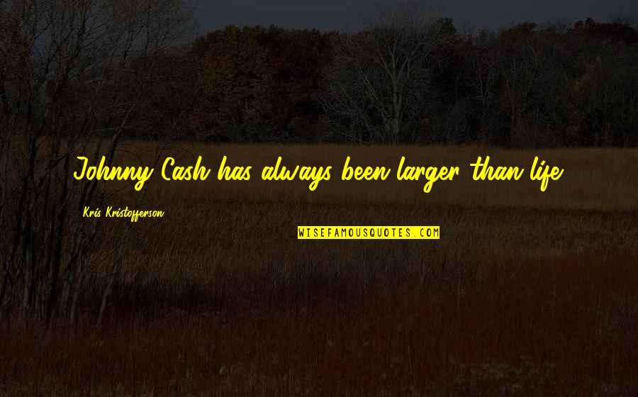 Nautical Good Luck Quotes By Kris Kristofferson: Johnny Cash has always been larger than life. Nautical Good Luck Quotes By Kris Kristofferson: Johnny Cash has always been larger than life.