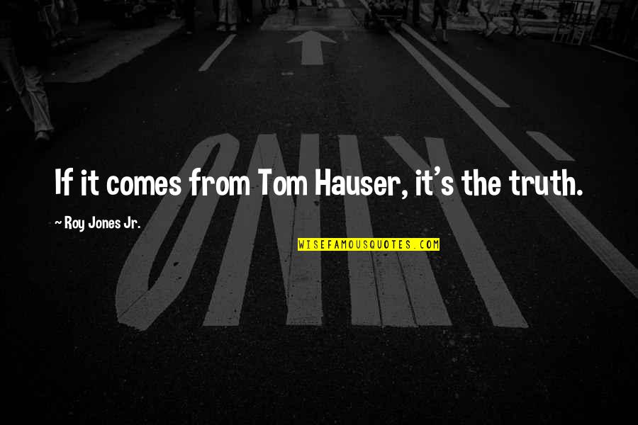 Nautika 690 Quotes By Roy Jones Jr.: If it comes from Tom Hauser, it's the Nautika 690 Quotes By Roy Jones Jr.: If it comes from Tom Hauser, it's the
