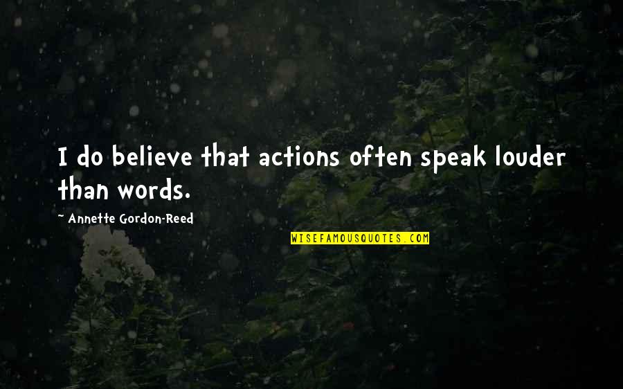 Nautinati Quotes By Annette Gordon-Reed: I do believe that actions often speak louder Nautinati Quotes By Annette Gordon-Reed: I do believe that actions often speak louder