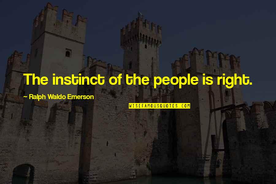 Nautique Quotes By Ralph Waldo Emerson: The instinct of the people is right.