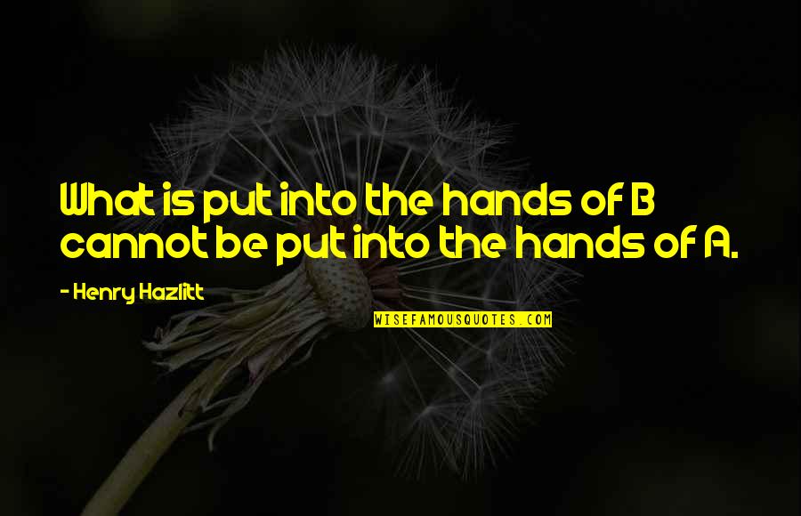 Nautiques Quotes By Henry Hazlitt: What is put into the hands of B