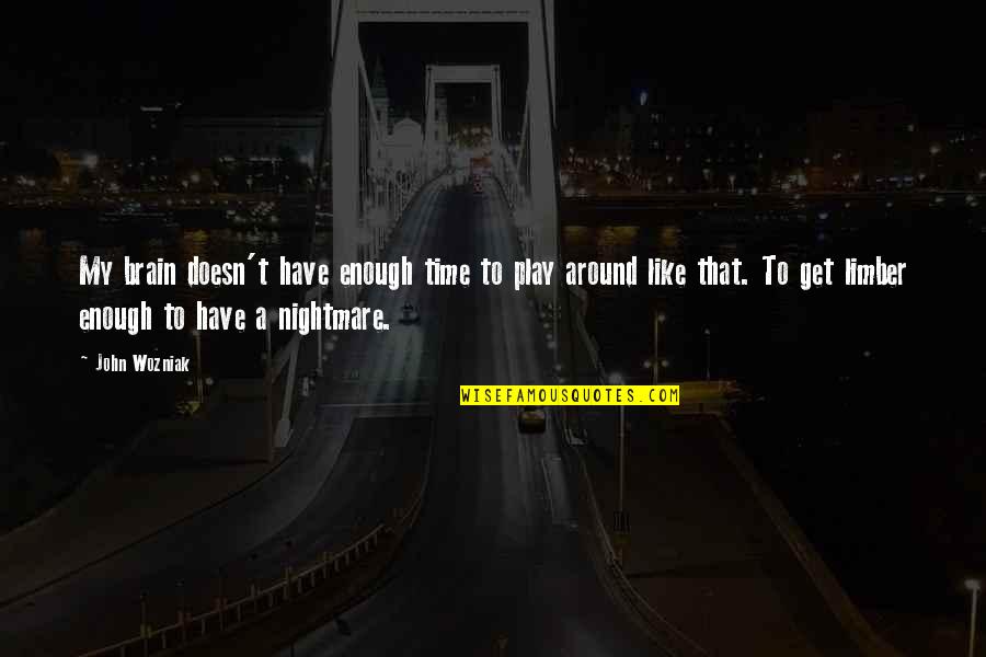 Nautre Quotes By John Wozniak: My brain doesn't have enough time to play