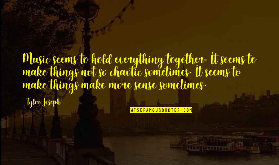 Nautre Quotes By Tyler Joseph: Music seems to hold everything together. It seems