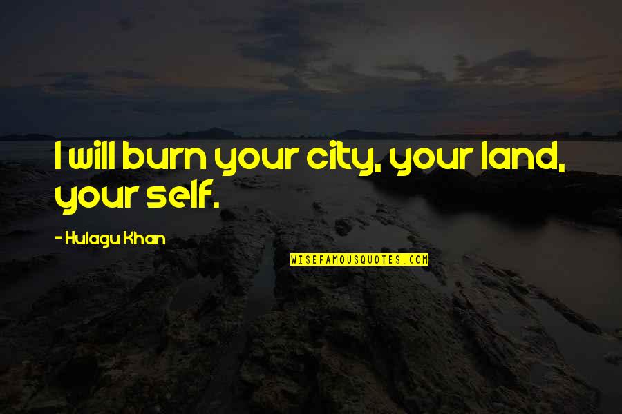 Nauts Quotes By Hulagu Khan: I will burn your city, your land, your
