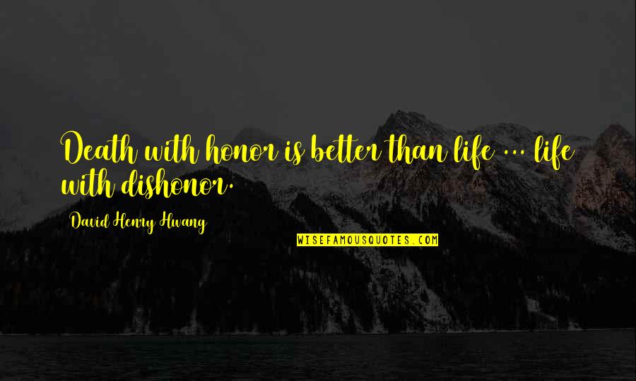 Nauwelaerts Zemst Quotes By David Henry Hwang: Death with honor is better than life ... Nauwelaerts Zemst Quotes By David Henry Hwang: Death with honor is better than life ...