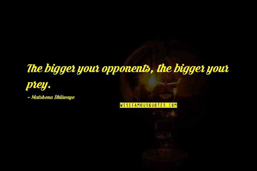 Nava Sinhala Quotes By Matshona Dhliwayo: The bigger your opponents, the bigger your prey.