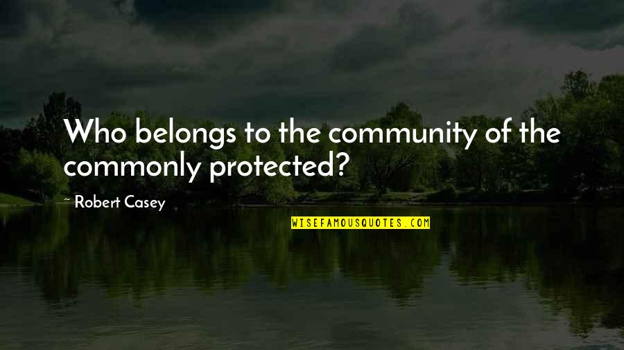 Nava Sinhala Quotes By Robert Casey: Who belongs to the community of the commonly