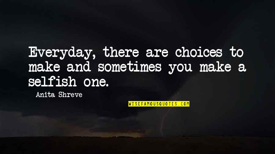 Navais Mandurriao Quotes By Anita Shreve: Everyday, there are choices to make and sometimes