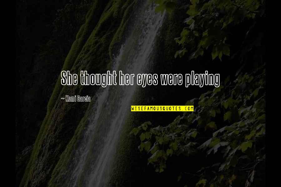 Navaiter Quotes By Kami Garcia: She thought her eyes were playing Navaiter Quotes By Kami Garcia: She thought her eyes were playing