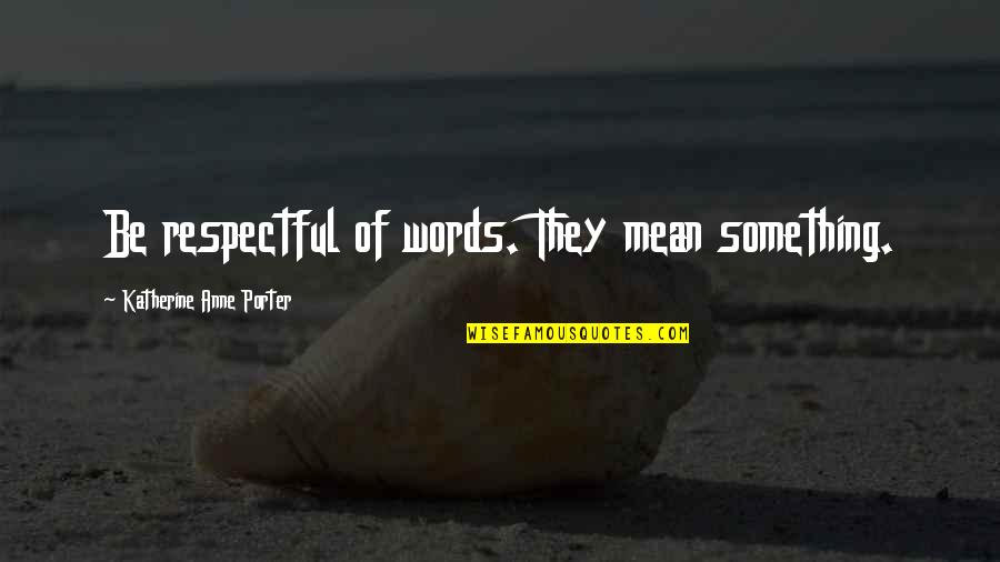 Naval Service Quotes By Katherine Anne Porter: Be respectful of words. They mean something. Naval Service Quotes By Katherine Anne Porter: Be respectful of words. They mean something.