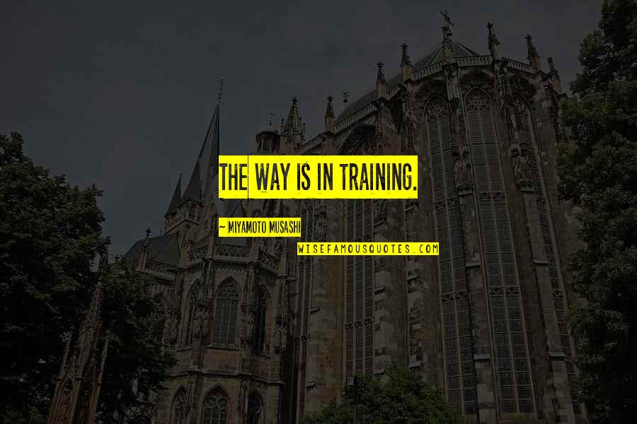 Naval Service Quotes By Miyamoto Musashi: The way is in training. Naval Service Quotes By Miyamoto Musashi: The way is in training.