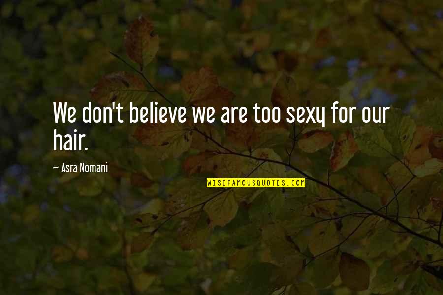 Navalai Quotes By Asra Nomani: We don't believe we are too sexy for