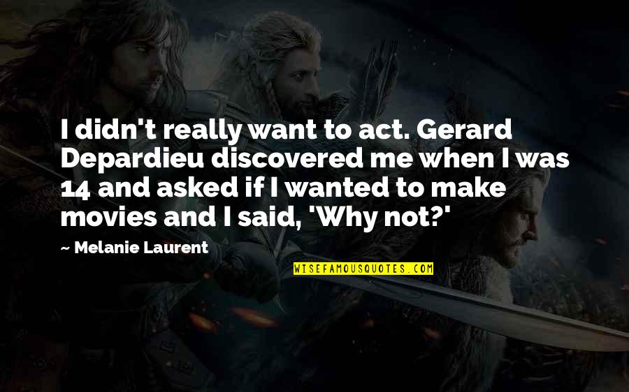Navales Enterprises Quotes By Melanie Laurent: I didn't really want to act. Gerard Depardieu Navales Enterprises Quotes By Melanie Laurent: I didn't really want to act. Gerard Depardieu