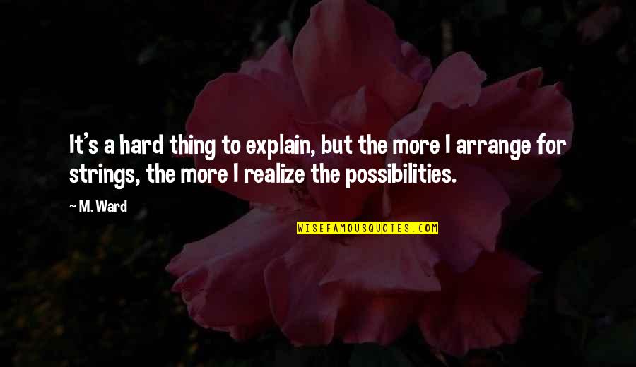 Navales Guapos Quotes By M. Ward: It's a hard thing to explain, but the Navales Guapos Quotes By M. Ward: It's a hard thing to explain, but the